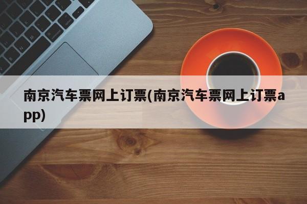 南京汽车票网上订票(南京汽车票网上订票app)